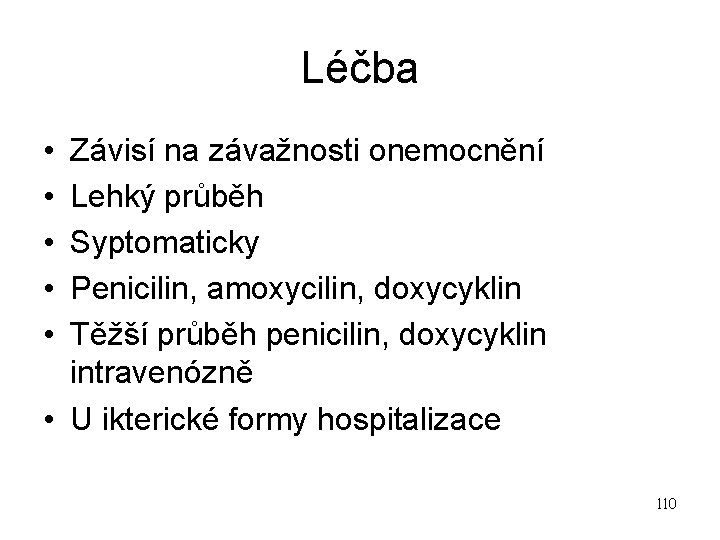 Léčba • • • Závisí na závažnosti onemocnění Lehký průběh Syptomaticky Penicilin, amoxycilin, doxycyklin