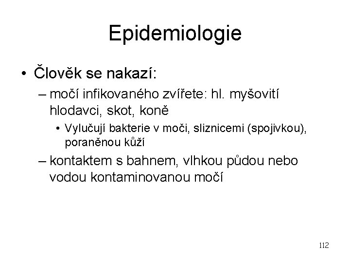 Epidemiologie • Člověk se nakazí: – močí infikovaného zvířete: hl. myšovití hlodavci, skot, koně