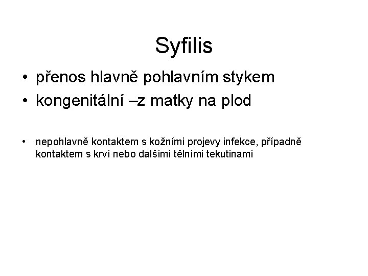 Syfilis • přenos hlavně pohlavním stykem • kongenitální –z matky na plod • nepohlavně