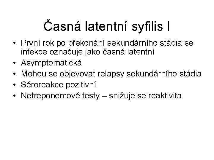 Časná latentní syfilis I • První rok po překonání sekundárního stádia se infekce označuje