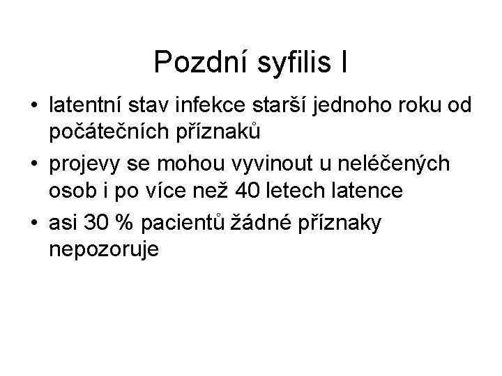 Pozdní syfilis I • latentní stav infekce starší jednoho roku od počátečních příznaků •