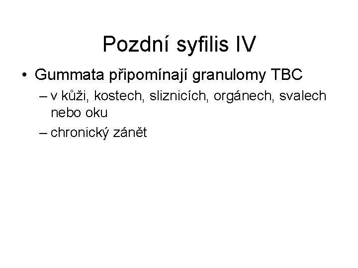 Pozdní syfilis IV • Gummata připomínají granulomy TBC – v kůži, kostech, sliznicích, orgánech,