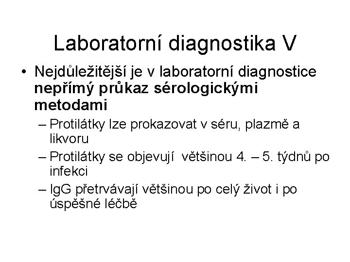 Laboratorní diagnostika V • Nejdůležitější je v laboratorní diagnostice nepřímý průkaz sérologickými metodami –