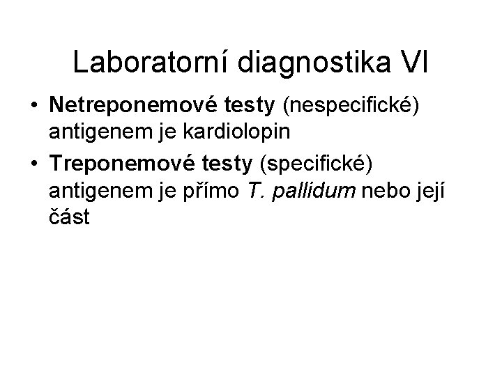 Laboratorní diagnostika VI • Netreponemové testy (nespecifické) antigenem je kardiolopin • Treponemové testy (specifické)