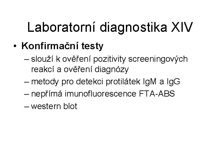 Laboratorní diagnostika XIV • Konfirmační testy – slouží k ověření pozitivity screeningových reakcí a
