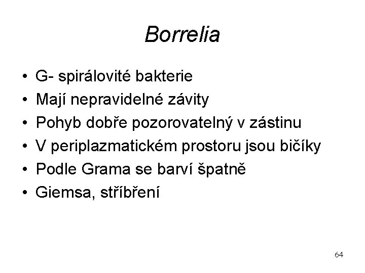 Borrelia • • • G- spirálovité bakterie Mají nepravidelné závity Pohyb dobře pozorovatelný v