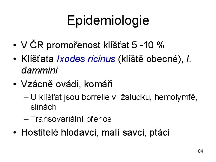 Epidemiologie • V ČR promořenost klíšťat 5 -10 % • Klíšťata Ixodes ricinus (klíště