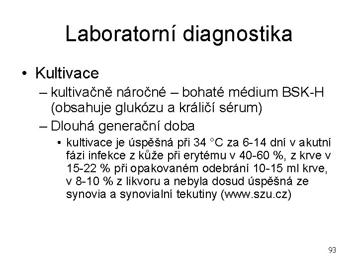 Laboratorní diagnostika • Kultivace – kultivačně náročné – bohaté médium BSK-H (obsahuje glukózu a