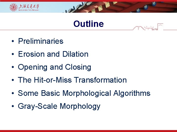 Outline • Preliminaries • Erosion and Dilation • Opening and Closing • The Hit-or-Miss
