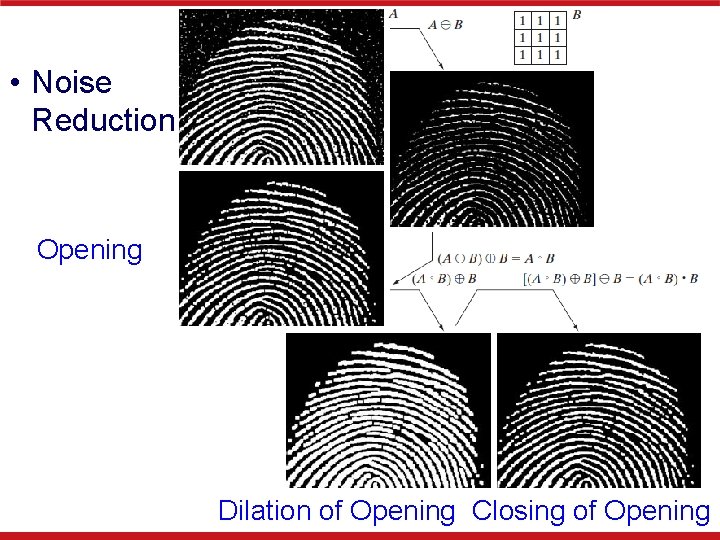  • Noise Reduction Opening Dilation of Opening Closing of Opening 