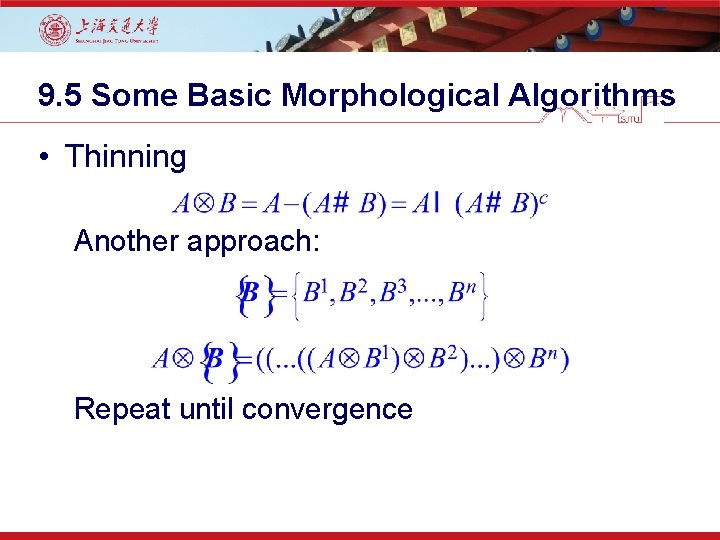 9. 5 Some Basic Morphological Algorithms • Thinning Another approach: Repeat until convergence 