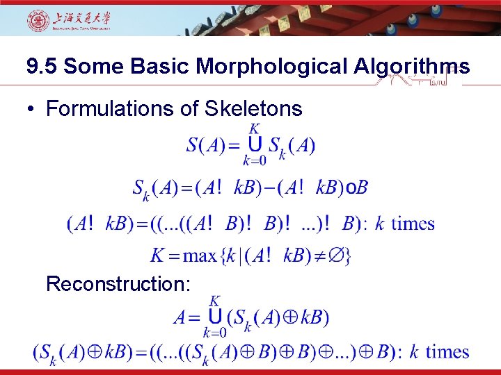 9. 5 Some Basic Morphological Algorithms • Formulations of Skeletons Reconstruction: 