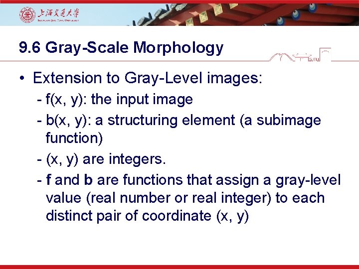 9. 6 Gray-Scale Morphology • Extension to Gray-Level images: - f(x, y): the input