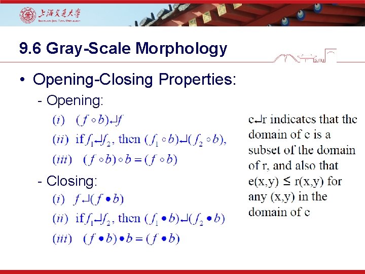 9. 6 Gray-Scale Morphology • Opening-Closing Properties: - Opening: - Closing: 