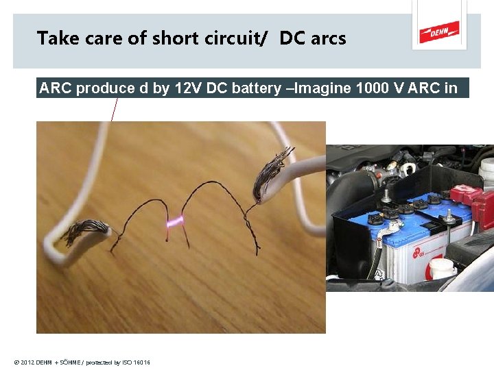 Take care of short circuit/ DC arcs ARC produce d by 12 V DC