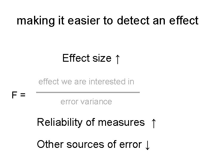 making it easier to detect an effect Effect size ↑ effect we are interested