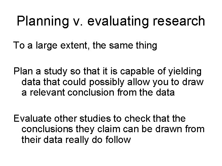 Planning v. evaluating research To a large extent, the same thing Plan a study