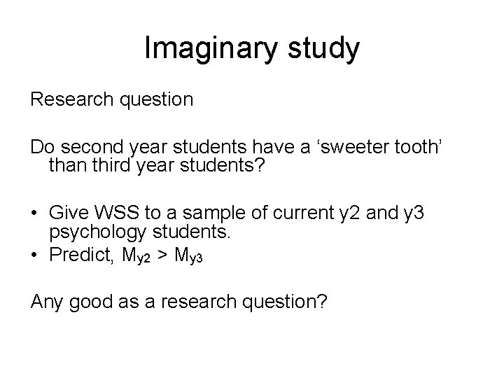 Imaginary study Research question Do second year students have a ‘sweeter tooth’ than third