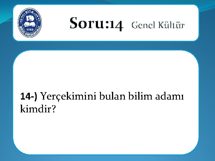 Soru: 14 Genel Kültür 14 -) Yerçekimini bulan bilim adamı kimdir? Soru: 14 Genel Kültür 14 -) Yerçekimini bulan bilim adamı kimdir?