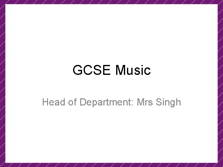 GCSE Music Head of Department: Mrs Singh 