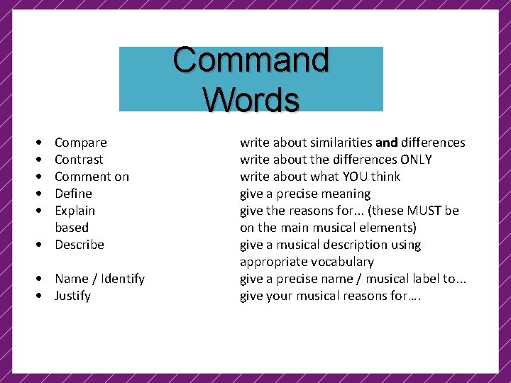 Command Words Compare Contrast Comment on Define Explain based Describe Name / Identify Justify