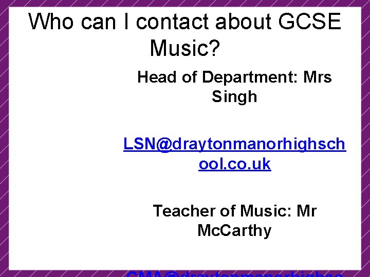 Who can I contact about GCSE Music? Head of Department: Mrs Singh LSN@draytonmanorhighsch ool.