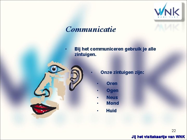 Communicatie • Bij het communiceren gebruik je alle zintuigen. • Onze zintuigen zijn: • Communicatie • Bij het communiceren gebruik je alle zintuigen. • Onze zintuigen zijn: •