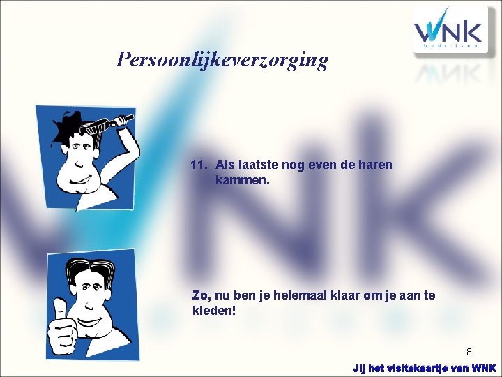 Persoonlijkeverzorging 11. Als laatste nog even de haren kammen. Zo, nu ben je helemaal Persoonlijkeverzorging 11. Als laatste nog even de haren kammen. Zo, nu ben je helemaal