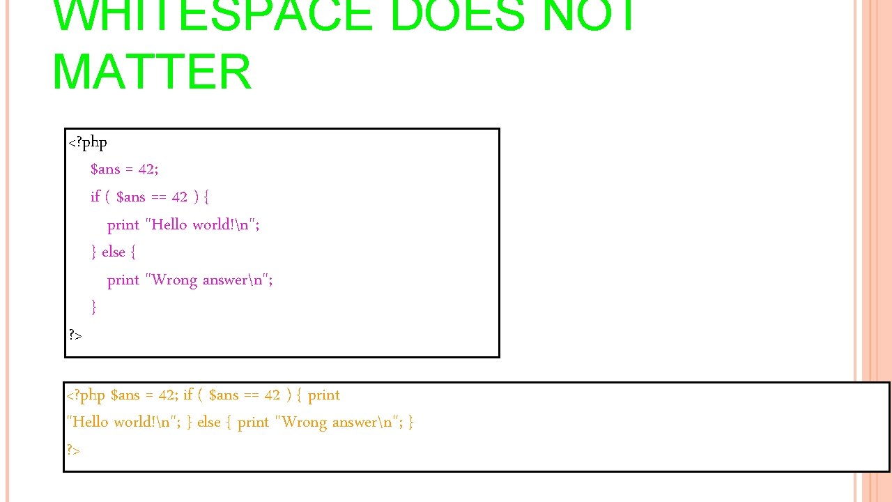 WHITESPACE DOES NOT MATTER <? php $ans = 42; if ( $ans == 42