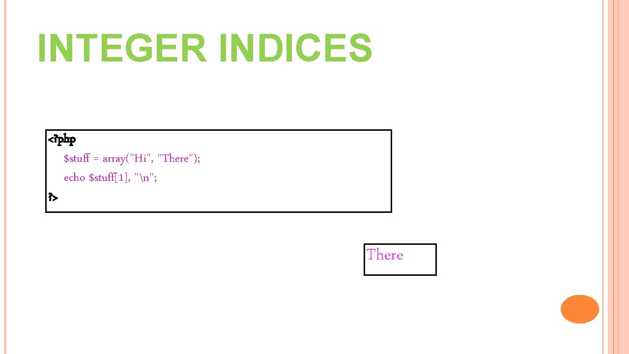 INTEGER INDICES <? php $stuff = array("Hi", "There"); echo $stuff[1], "n"; ? > There