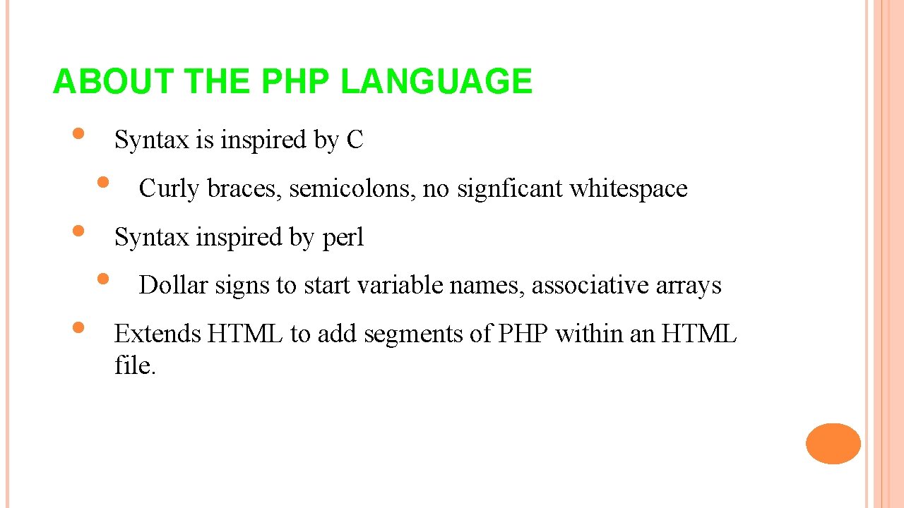 ABOUT THE PHP LANGUAGE • • • Syntax is inspired by C • Curly