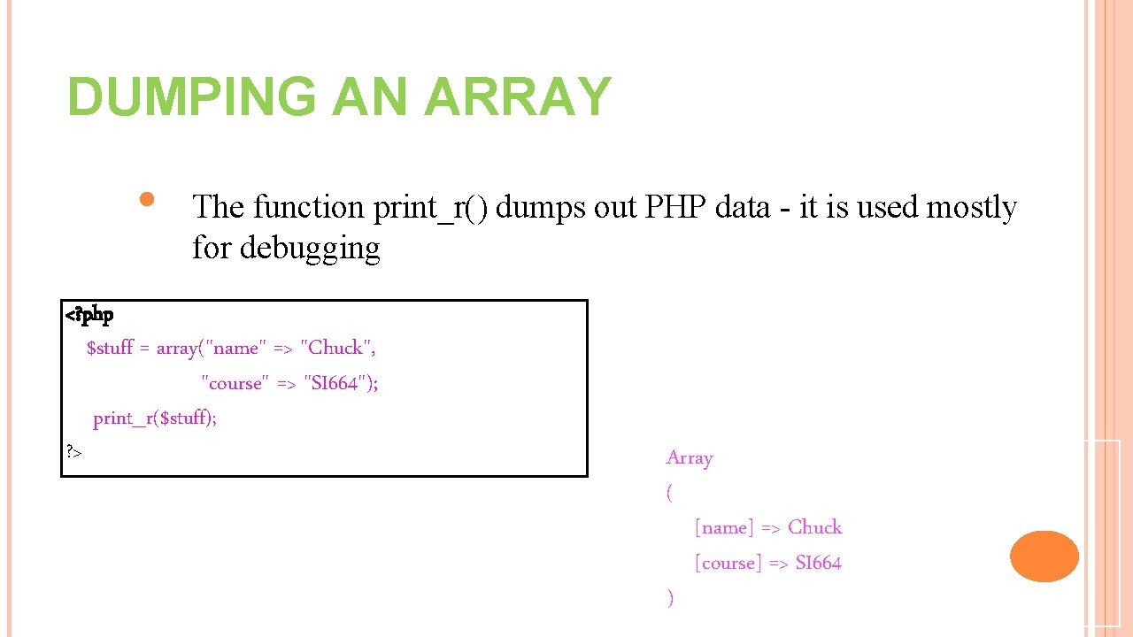 DUMPING AN ARRAY • The function print_r() dumps out PHP data - it is