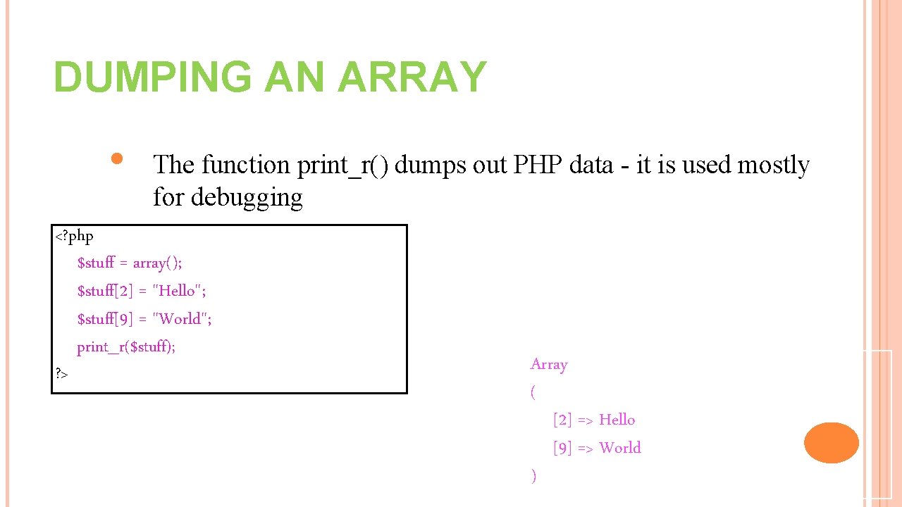 DUMPING AN ARRAY • The function print_r() dumps out PHP data - it is