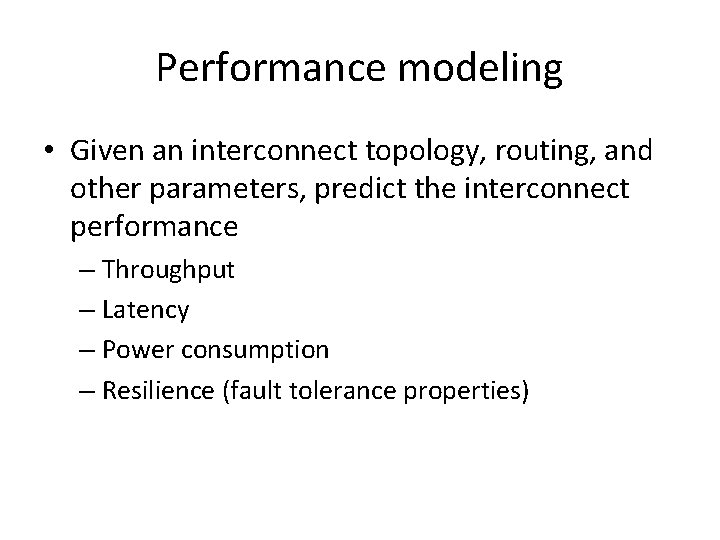 Performance modeling • Given an interconnect topology, routing, and other parameters, predict the interconnect