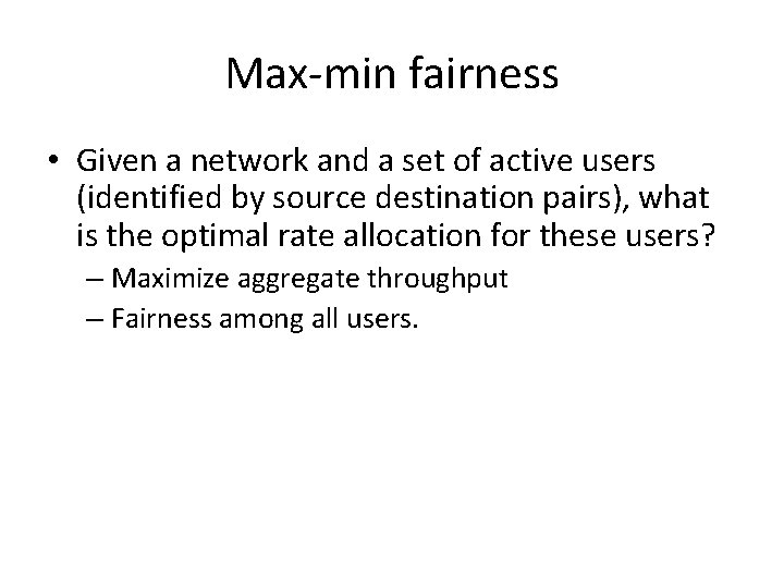 Max-min fairness • Given a network and a set of active users (identified by