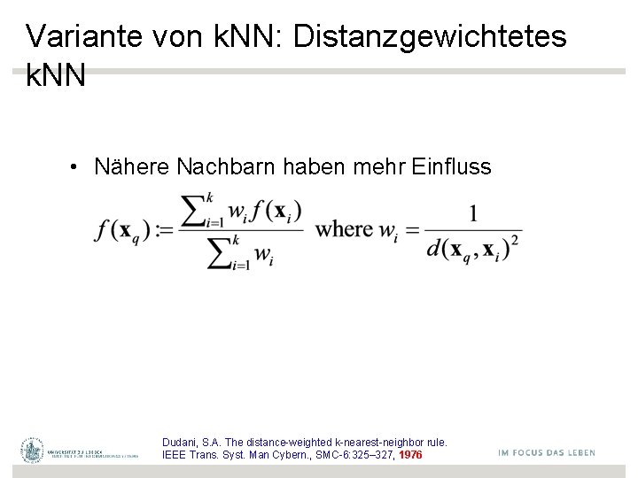 Variante von k. NN: Distanzgewichtetes k. NN • Nähere Nachbarn haben mehr Einfluss Dudani, Variante von k. NN: Distanzgewichtetes k. NN • Nähere Nachbarn haben mehr Einfluss Dudani,