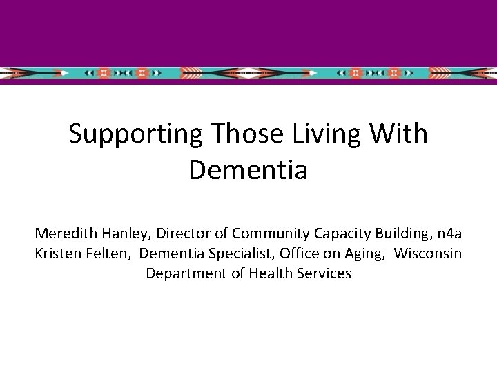 Supporting Those Living With Dementia Meredith Hanley, Director of Community Capacity Building, n 4