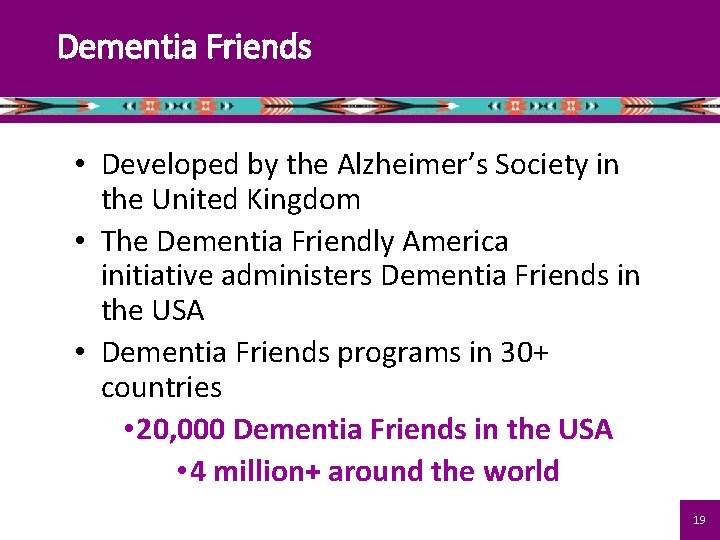 Dementia Friends • Developed by the Alzheimer’s Society in the United Kingdom • The