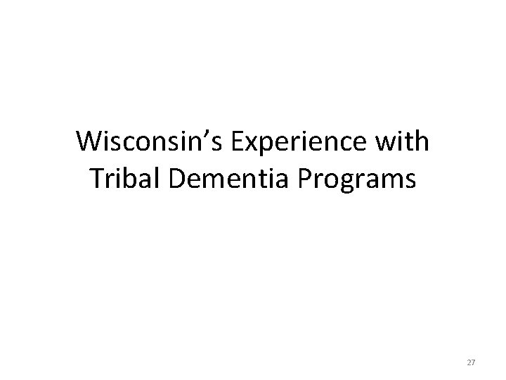 Wisconsin’s Experience with Tribal Dementia Programs 27 