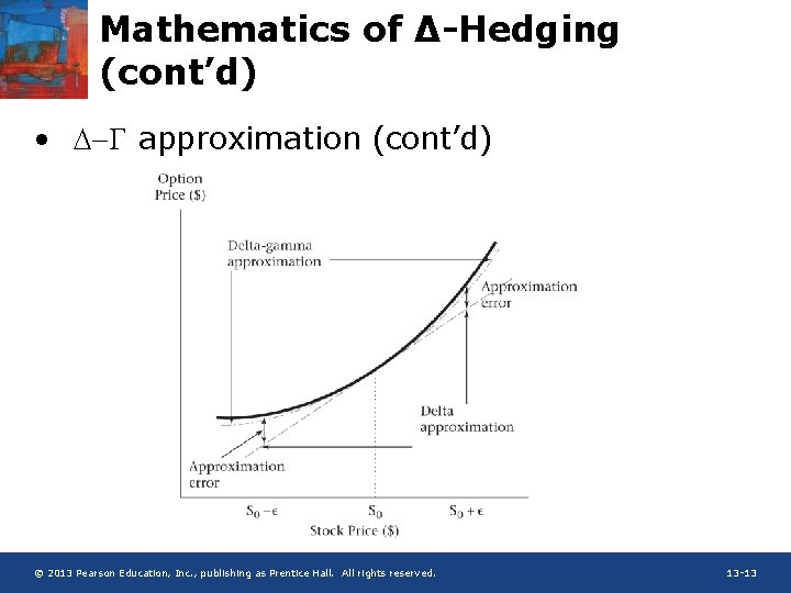 Mathematics of ∆-Hedging (cont’d) • D- approximation (cont’d) © 2013 Pearson Education, Inc. ,