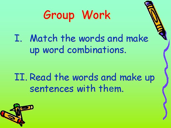 Group Work I. Match the words and make up word combinations. II. Read the