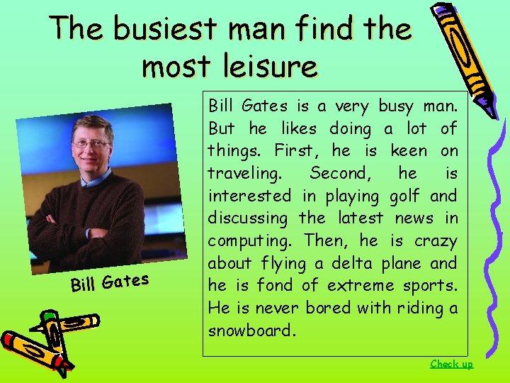 The busiest man find the most leisure Bill Gates is a very busy man.