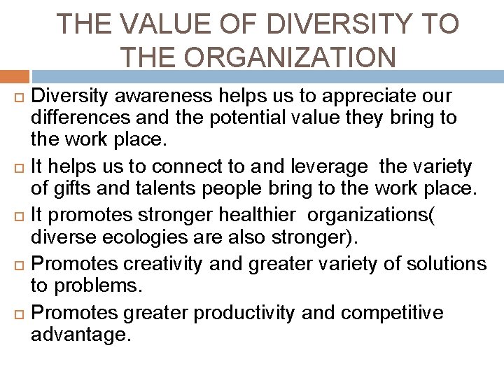 THE VALUE OF DIVERSITY TO THE ORGANIZATION Diversity awareness helps us to appreciate our