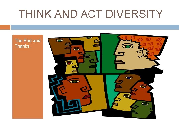 THINK AND ACT DIVERSITY The End and Thanks. 