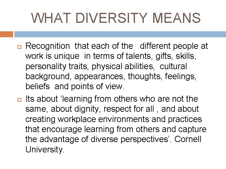 WHAT DIVERSITY MEANS Recognition that each of the different people at work is unique