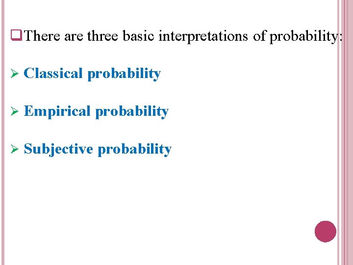 q. There are three basic interpretations of probability: Ø Classical probability Ø Empirical probability