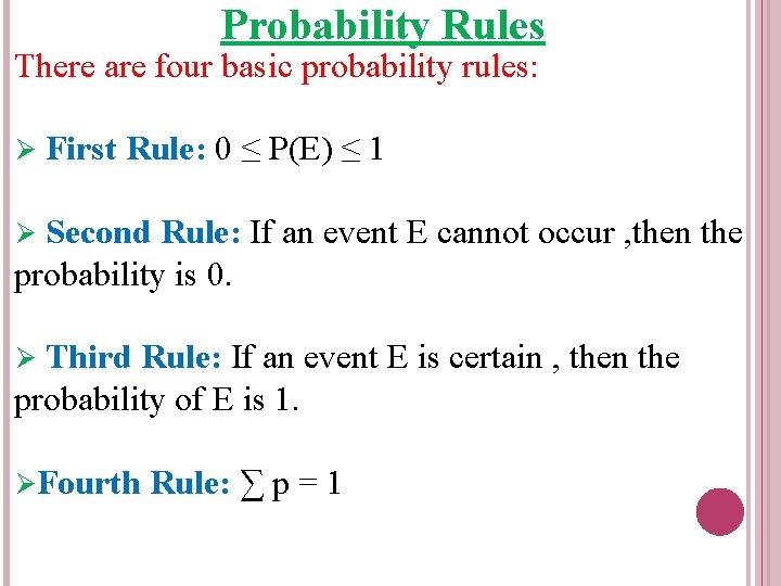 Probability Rules There are four basic probability rules: Ø First Rule: 0 ≤ P(E)
