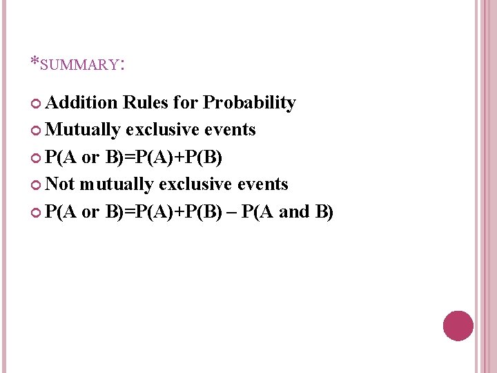*SUMMARY: Addition Rules for Probability Mutually exclusive events P(A or B)=P(A)+P(B) Not mutually exclusive