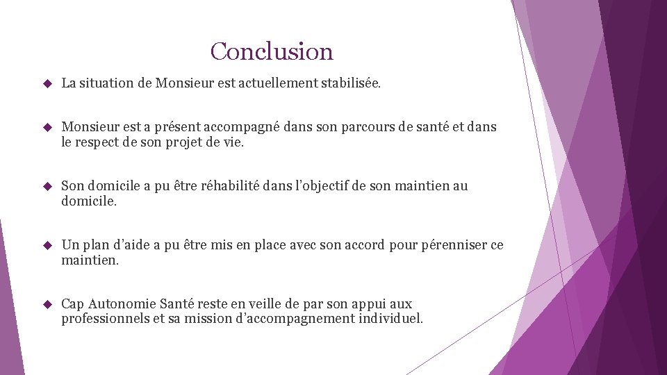 Conclusion La situation de Monsieur est actuellement stabilisée. Monsieur est a présent accompagné dans