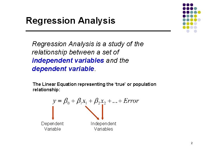 Regression Analysis is a study of the relationship between a set of independent variables